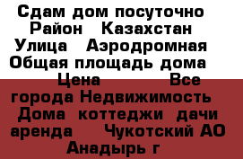 Сдам дом посуточно › Район ­ Казахстан › Улица ­ Аэродромная › Общая площадь дома ­ 60 › Цена ­ 4 000 - Все города Недвижимость » Дома, коттеджи, дачи аренда   . Чукотский АО,Анадырь г.